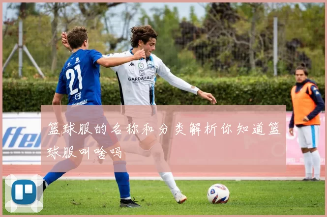 篮球服的名称和分类解析你知道篮球服叫啥吗